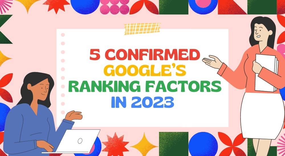 5 Confirmed Google’s Ranking Factors in 2023