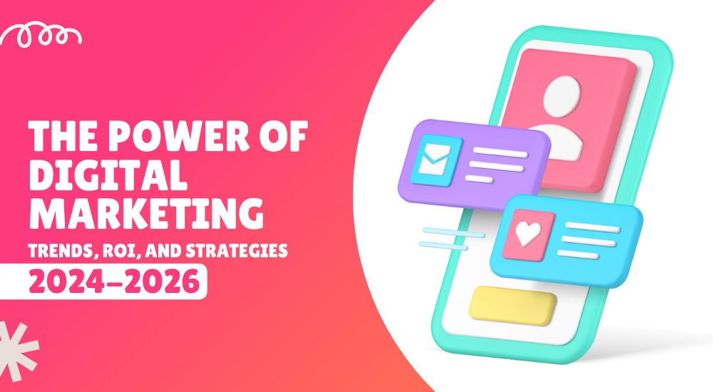 The Power of Digital Marketing: Trends, ROI, and Strategies 2024-2026