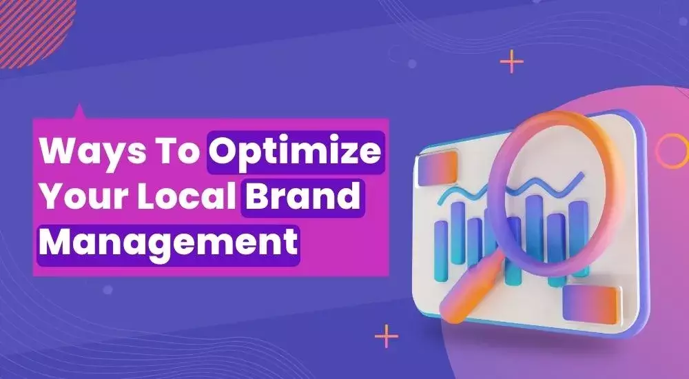 Ways To Optimize Your Local Brand Management