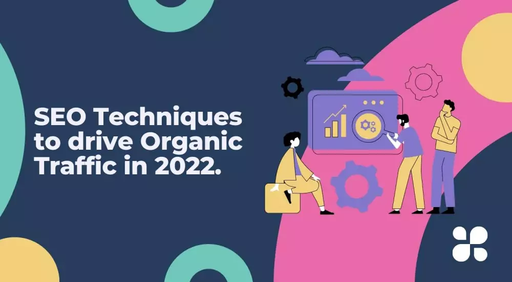 SEO Techniques to drive Organic Traffic in 2022.