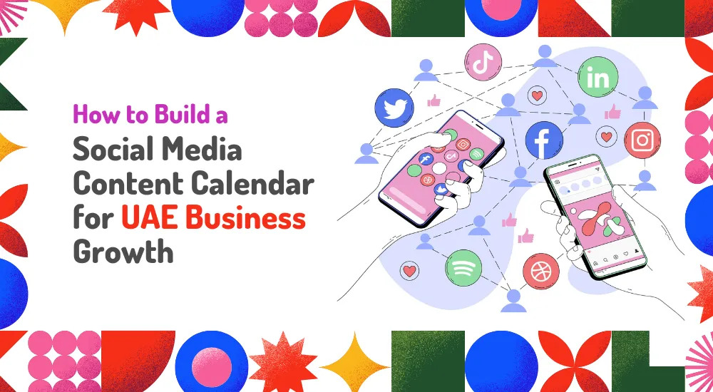 How to Build a Social Media Content Calendar for UAE Business Growth