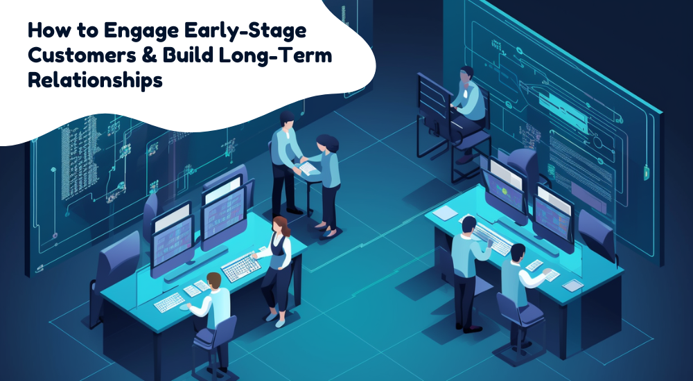 How to Engage Early-Stage Customers & Build Long-Term Relationships